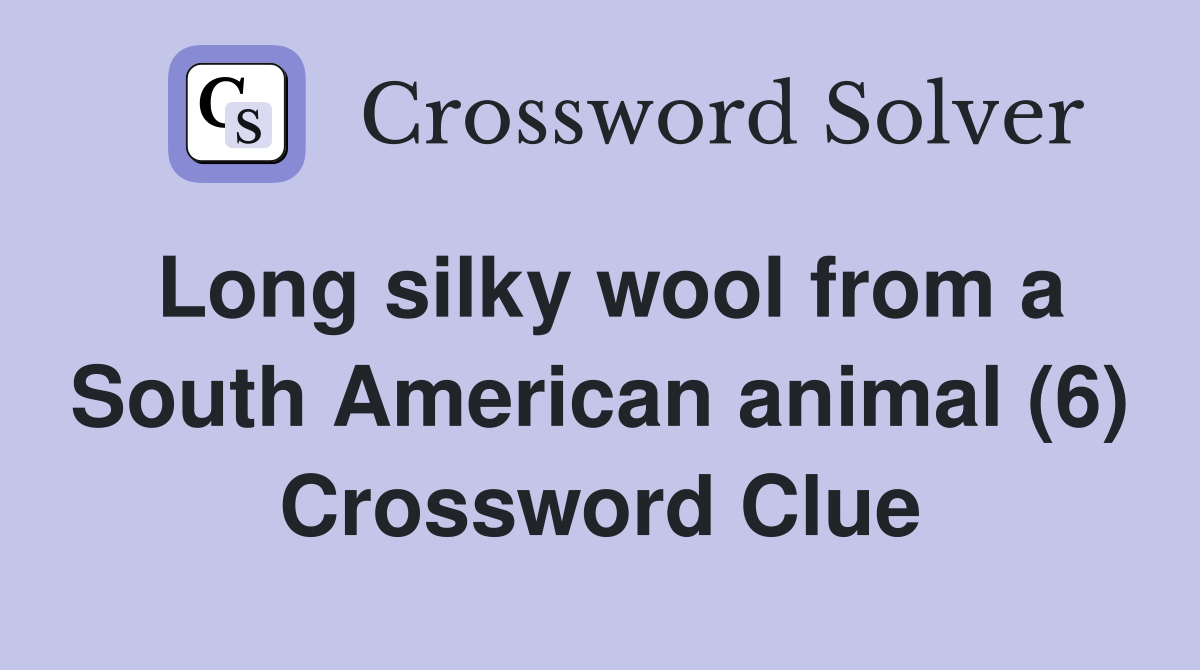 Long silky wool from a South American animal (6) - Crossword Clue